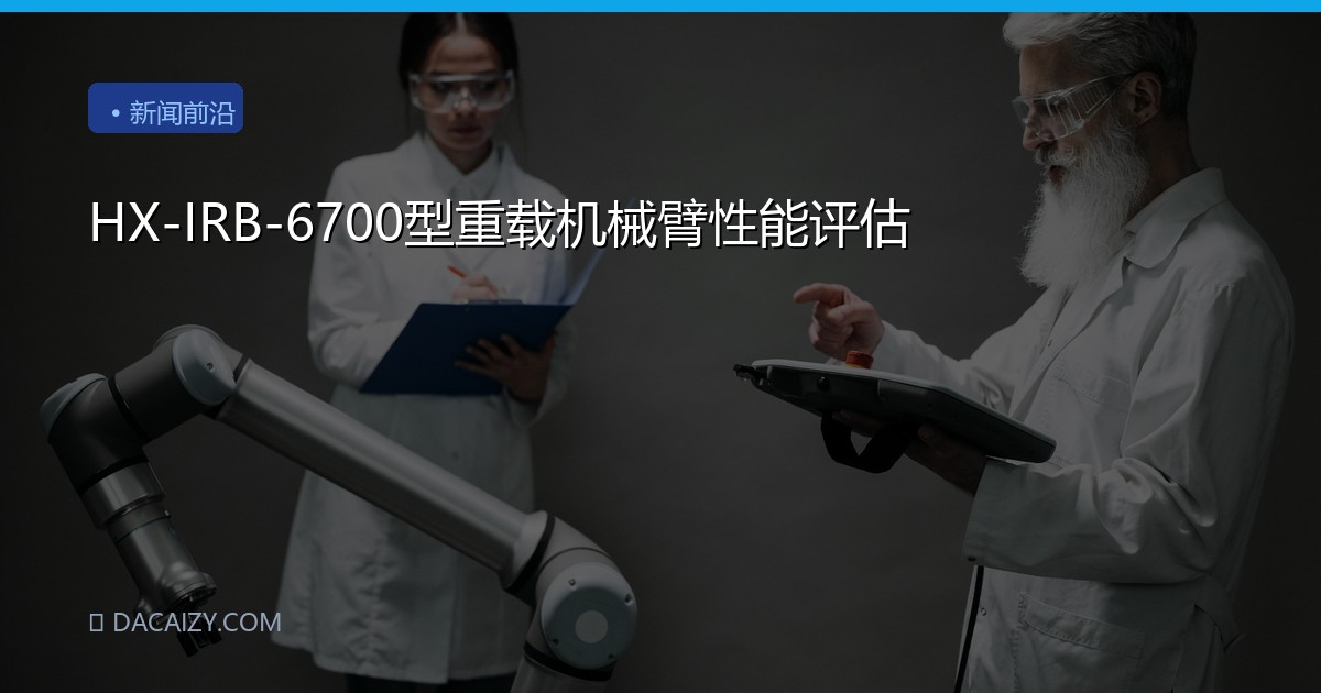 HX-IRB-6700型重载机械臂性能评估