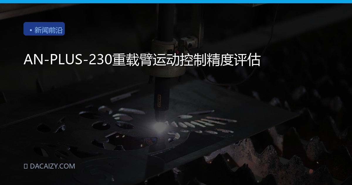 AN-PLUS-230重载臂运动控制精度评估