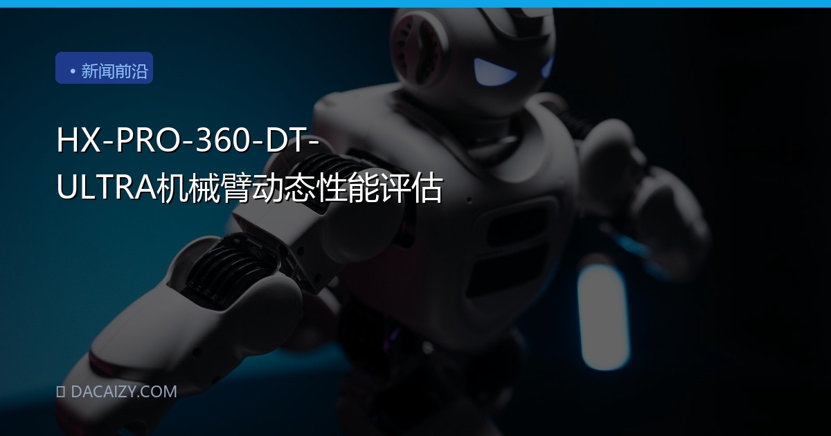 HX-PRO-360-DT-ULTRA机械臂动态性能评估